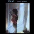 TOPAZ / A World Of Secrets  []
