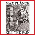 MAX PLANCK / Kill the Pain []