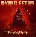 DYING FETUS / Reign Supreme () []