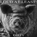 LOUD AT LEAST / Dirty  []