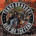 TOKYO DRAGONS / Give Me The Fear []