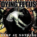 DYING FETUS / Stop at Nothing []