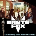 DANTE FOX (pre-GREAT WHITE) / The Roots of GREAT WHITE 1978-1982 []