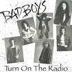 /BAD BOYS / Turn On the Radio