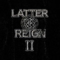 LATTER REIGN / II (2022 reissue) CXEJ[fBiXI []