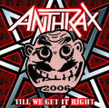 ANTHRAX - TILL WE GET IT RIGHT (1CDR) []