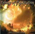 COLONY OF MEDITATION / Until Eternity Ends []