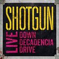 SHOTGUN / Live Down Decadencia Drive []
