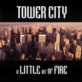 TOWER CITY / A Little bit of Fire []