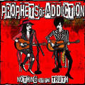 PROPHETS OF ADDICTION / Nothing but the Truth  []