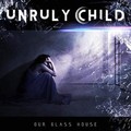UNRULY CHILD / Our Glass House []