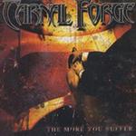 CARNAL FORGE / The More You Suffer