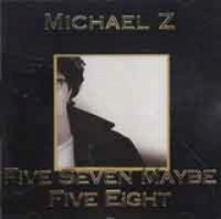MICHAEL Z (ZEE) / Five Seven Maybe Five Eight