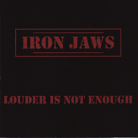 IRON JAWS / Louder is Not Enough