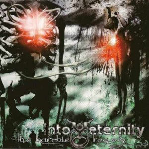 INTO ETERNITY / The Incurable Tragedy 