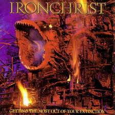 IRONCHRIST / Getting The Most Out Of Your Extinction