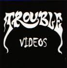 TROUBLE / Videos 