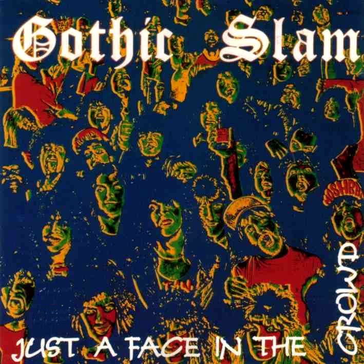 GOTHIC SLAM / Just a Face in the Crowd