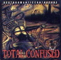 TOTAL CONFUSED / Deathromantic cotracore (Áj