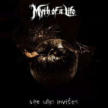 MYTH OF A LIFE / She Who Invites