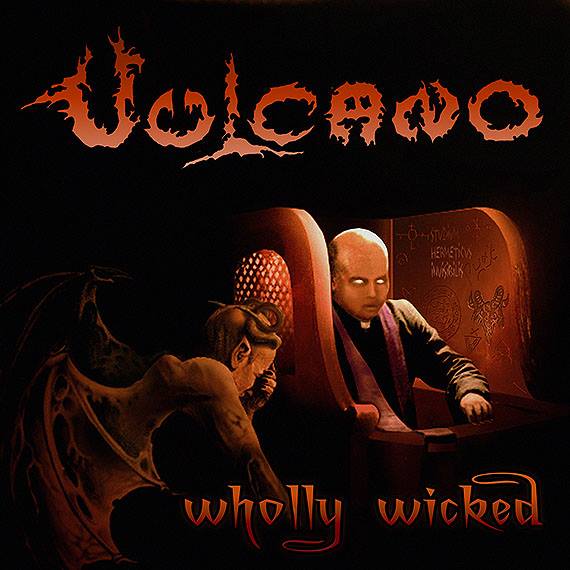 VULCANO / Wholly Wicked