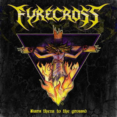 FYRECROSS / Burn Them to Ground