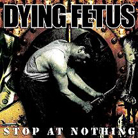 DYING FETUS / Stop at Nothing