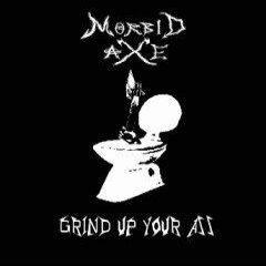 MORBID AXE / Grind up your Ass (Áj