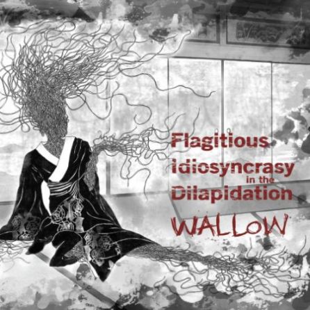 Flagitious Idiosyncrasy in the Dilapidation / Wallow