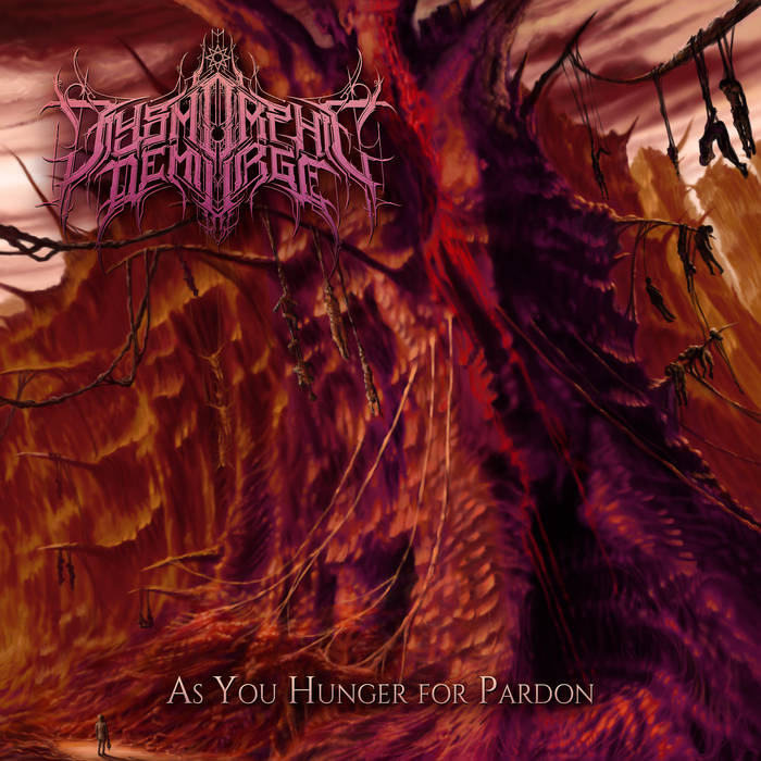 DYSMORPHIC DEMIURGE / As You Hunger For Pardon