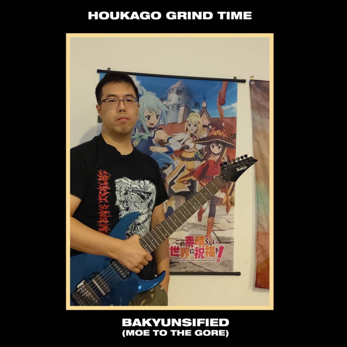 HOUKAGO GRIND TIME / Bakyunsified (Moe to the Gore)