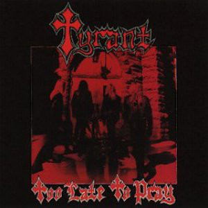 TYRANT(USA) / Too Late To Pray (30th Anniversary Edition)