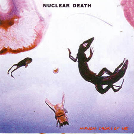NUCLEAR DEATH / Harmony Drinks of Me (2021 reissue)