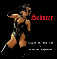 SEDUCER (UK) / Caught in the Act + Indecent Exposure