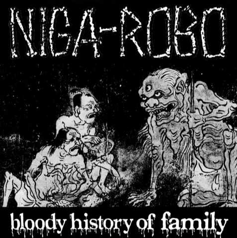 NIGA-ROBO / bloody history of family 2x 7h@iNIGAROBO/NEGAROBO)
