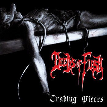 DEEDS OF FLESH / Trading Pieces (2022 reissue)