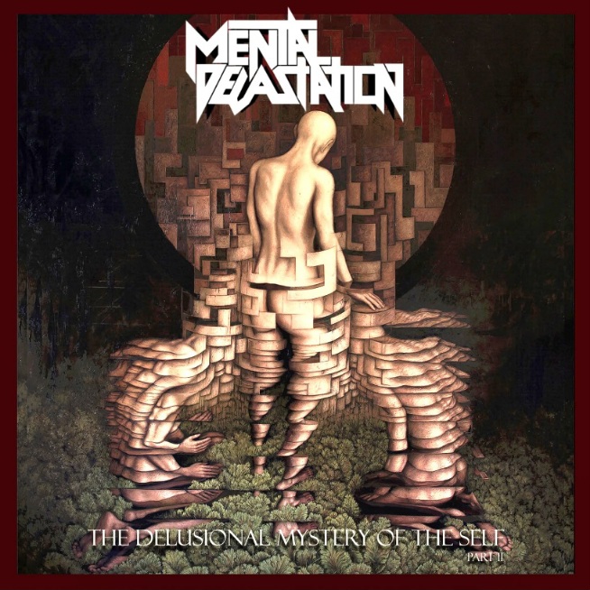 MENTAL DEVASTATION / The Delusional Mystery of the Self Part II (NEW!)