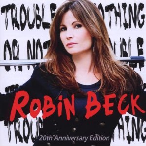 ROBIN BECK / Trouble or Nothing-20th Anniversary Edition